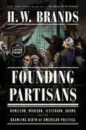 Founding Partisans: Hamilton, Madison, Jefferson, Adams and the Brawling Birth of American Politics