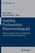 Founding Psychoanalysis Phenomenologically: Phenomenological Theory of Subjectivity and the Psychoanalytic Experience