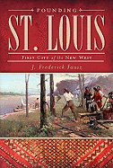 Founding St. Louis: First City of the New West