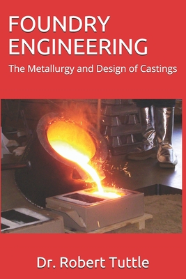 Foundry Engineering: The Metallurgy and Design of Castings - Tuttle, Robert B