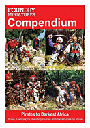 Foundry Miniatures Compendium: Pirates to Darkest Africa: Rules, Campaigns, Painting Guides and Terrain-Making Ideas