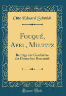 Fouqu, Apel, Miltitz: Beitrge zur Geschichte der Deutschen Romantik (Classic Reprint)