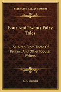 Four and Twenty Fairy Tales: Selected from Those of Perrault and Other Popular Writers