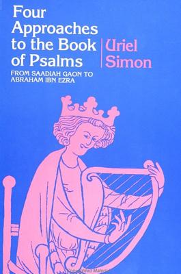 Four Approaches to the Book of Psalms: From Saadiah Gaon to Abraham Ibn Ezra - Simon, Uriel, Dr., and Schramm, Lenn J (Translated by)
