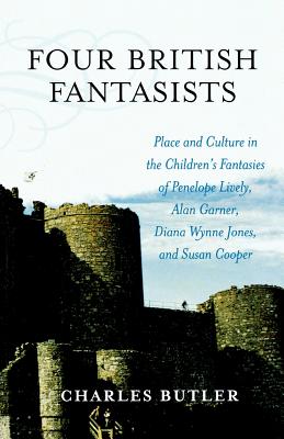 Four British Fantasists: Place and Culture in the Children's Fantasies of Penelope Lively, Alan Garner, Diana Wynne Jones, and Susan Cooper - Butler, Charles