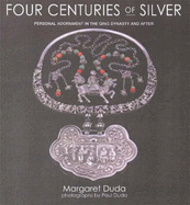 Four Centuries of Silver: Personal Adornment in the Qing Dynasty and After - Duda, Margaret B.