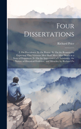 Four Dissertations: I. On Providence. Ii. On Prayer. Iii. On the Reasons for Expecting That Virtuous Men Shall Meet After Death in a State of Happiness. Iv. On the Importance of Christianity, the Nature of Historical Evidence, and Miracles. by Richard Pri