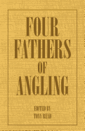 Four Fathers of Angling - Biographical Sketches on the Sporting Lives of Izaak Walton, Charles Cotton, Thomas Tod Stoddart & John Younger