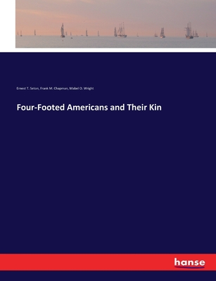 Four-Footed Americans and Their Kin - Seton, Ernest T, and Chapman, Frank M, and Wright, Mabel O