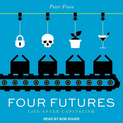 Four Futures: Life After Capitalism - Souer, Bob (Read by), and Frase, Peter