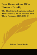 Four Generations Of A Literary Family: The Hazlitts In England, Ireland And America, Their Friends And Their Fortunes 1725-1896 V1