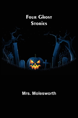 Four Ghost Stories - Molesworth, Mrs.