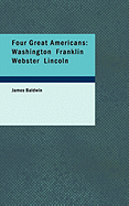 Four Great Americans: Washington Franklin Webster Lincoln - Baldwin, James, PhD