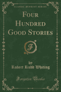 Four Hundred Good Stories (Classic Reprint)