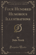 Four Hundred Humorous Illustrations (Classic Reprint)