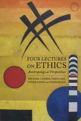 Four Lectures on Ethics: Anthropological Perspectives - Lambek, Michael, and Das, Veena, and Fassin, Didier