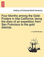 Four Months Among the Gold-Finders in Alta California: Being the Diary of an Expedition from San ...