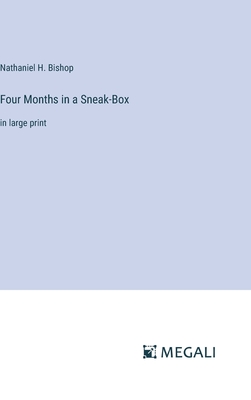 Four Months in a Sneak-Box: in large print - Bishop, Nathaniel H