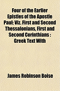 Four of the Earlier Epistles of the Apostle Paul: Viz. First and Second Thessalonians, First and Second Corinthians; Greek Text with Explanatory Notes (Classic Reprint)