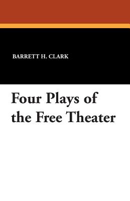 Four Plays of the Free Theater - Clark, Barrett H (Translated by)