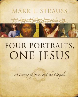 Four Portraits, One Jesus: A Survey of Jesus and the Gospels - Strauss, Mark L
