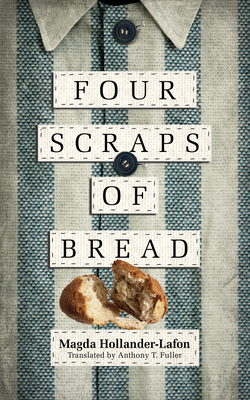 Four Scraps of Bread - Hollander-Lafon, Magda, and Fuller, Anthony T (Translated by)