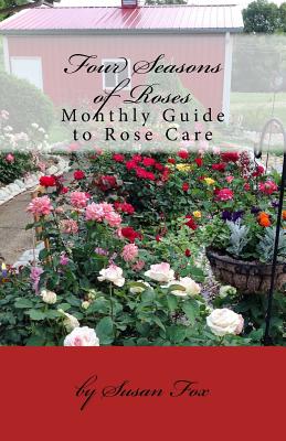 Four Seasons of Roses: Monthly Guide to Rose Care - Fox, Susan, M.A