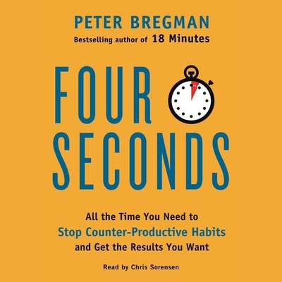 Four Seconds Lib/E: All the Time You Need to Stop Counter-Productive Habits and Get the Results You Want - Bregman, Peter, and Sorensen, Chris (Read by)