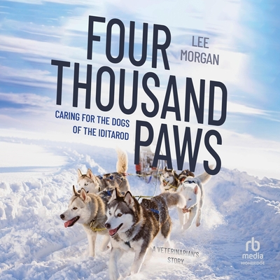 Four Thousand Paws: Caring for the Dogs of the Iditarod, a Veterinarian's Story - Morgan, Lee, and Campbell, Danny (Read by)