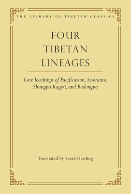 Four Tibetan Lineages: Core Teachings of Pacification, Severance, Shangpa Kagy, and Bodong - Harding, Sarah (Translated by)
