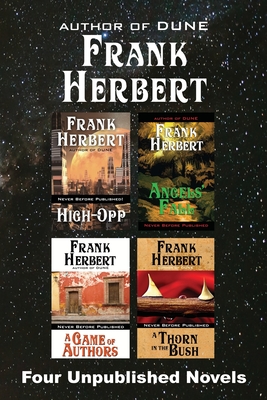 Four Unpublished Novels: High-Opp, Angel's Fall, A Game of Authors, A Thorn in the Bush - Herbert, Frank
