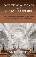 Four Views on Women and Church Leadership: Should Bible-Believing (Evangelical) Churches Appoint Women Preachers, Pastors, Elders, and Bishops?