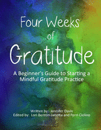 Four Weeks Of Gratitude: A Beginner's Guide to Starting a Mindful Gratitude Practice