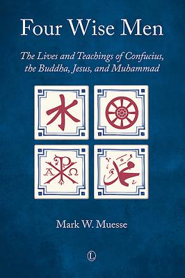 Four Wise Men: The Lives and Teachings of Confucius, the Buddha, Jesus, and Muhammad - Muesse, Mark W