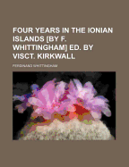 Four Years in the Ionian Islands [By F. Whittingham] Ed. by Visct. Kirkwall