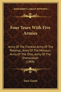 Four Years With Five Armies: Army Of The Frontier, Army Of The Potomac, Army Of The Missouri, Army Of The Ohio, Army Of The Shenandoah (1908)