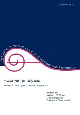 Fourier Analysis: Analytic and Geometric Aspects - Bray, William O (Editor), and Milojevic, P (Editor), and Stanojevic, C V (Editor)