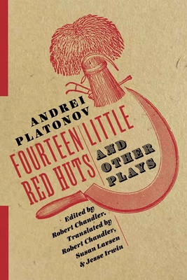 Fourteen Little Red Huts and Other Plays - Platonov, Andrei, and Chandler, Robert (Translated by), and Larsen, Susan (Translated by)