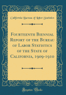 Fourteenth Biennial Report of the Bureau of Labor Statistics of the State of California, 1909-1910 (Classic Reprint)