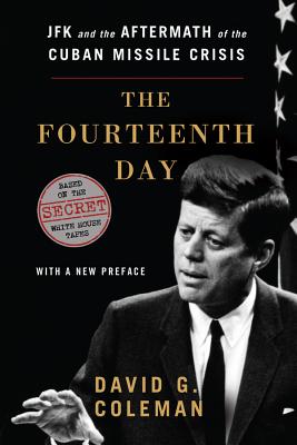 Fourteenth Day: JFK and the Aftermath of the Cuban Missile Crisis - Coleman, David