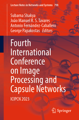 Fourth International Conference on Image Processing and Capsule Networks: Icipcn 2023 - Shakya, Subarna (Editor), and Tavares, Joo Manuel R S (Editor), and Fernndez-Caballero, Antonio (Editor)