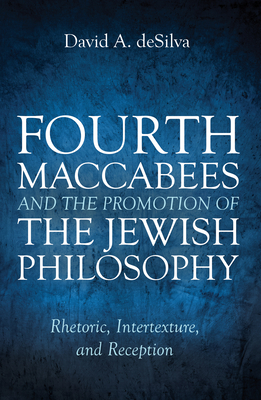 Fourth Maccabees and the Promotion of the Jewish Philosophy - Desilva, David A