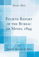 Fourth Report of the Bureau of Mines, 1894 (Classic Reprint)