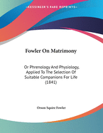 Fowler on Matrimony: Or Phrenology and Physiology, Applied to the Selection of Suitable Companions for Life (1841)