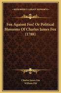 Fox Against Fox! or Political Blossoms of Charles James Fox (1788)