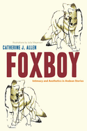 Foxboy: Intimacy and Aesthetics in Andean Stories