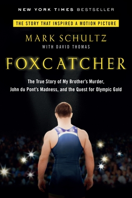 Foxcatcher: The True Story of My Brother's Murder, John Du Pont's Madness, and the Quest for Olympic Gold - Schultz, Mark, and Thomas, David (Contributions by)