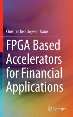 FPGA Based Accelerators for Financial Applications - De Schryver, Christian (Editor)