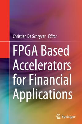 FPGA Based Accelerators for Financial Applications - De Schryver, Christian (Editor)