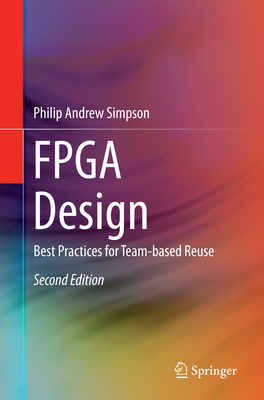 FPGA Design: Best Practices for Team-Based Reuse - Simpson, Philip Andrew